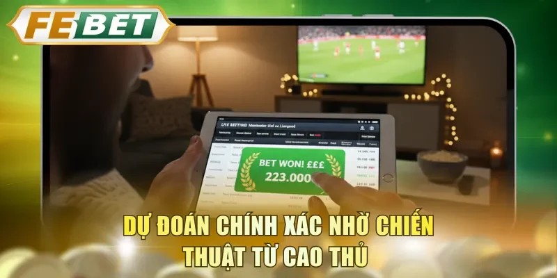 Dự đoán chính xác nhờ chiến thuật từ cao thủ