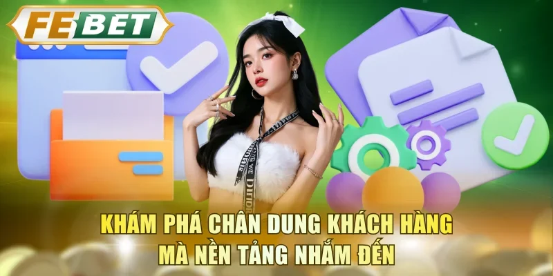 Khám phá chân dung khách hàng mà nền tảng nhắm đến