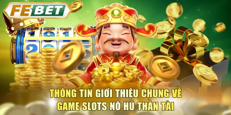 Thông tin giới thiệu chung về game slots Nổ Hũ Thần Tài