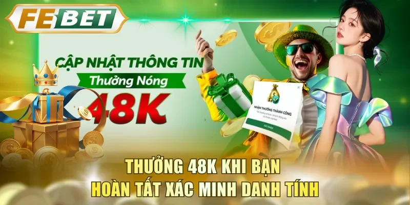 Thưởng 48K khi bạn hoàn tất xác minh danh tính