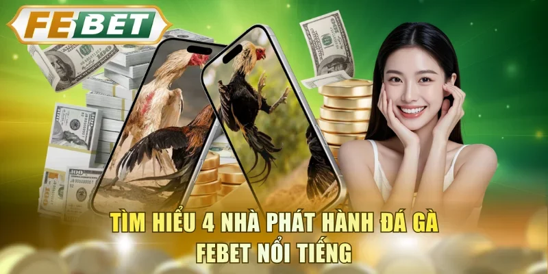 Tìm hiểu 4 nhà phát hành đá gà FEBET nổi tiếng