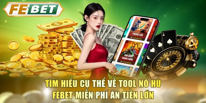 Tìm hiểu cụ thể về tool nổ hũ FEBET miễn phí ăn tiền lớn