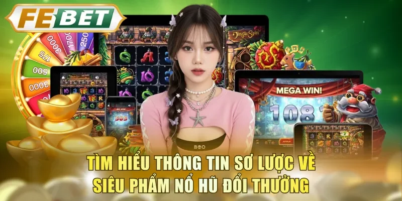 Tìm hiểu thông tin sơ lược về siêu phẩm nổ hũ đổi thưởng