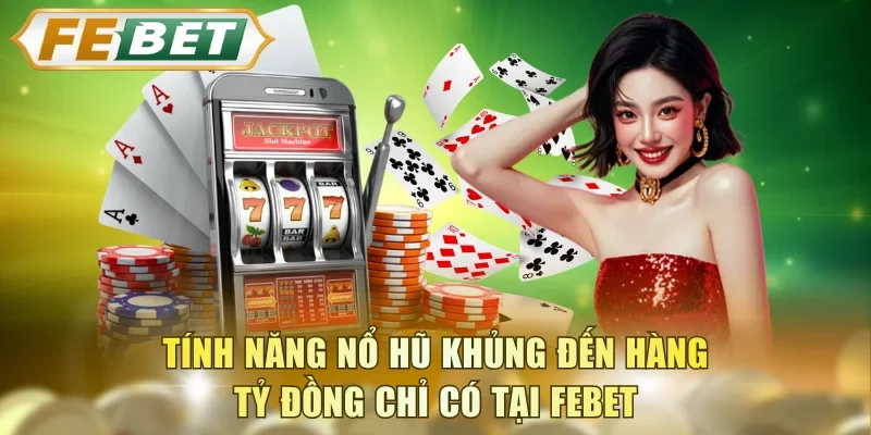 Tính năng nổ hũ khủng đến hàng tỷ đồng chỉ có tại FEBET
